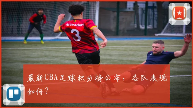 最新CBA足球积分榜公布，各队表现如何？