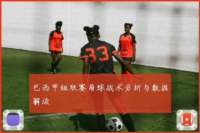 巴西甲组联赛角球战术分析与数据解读