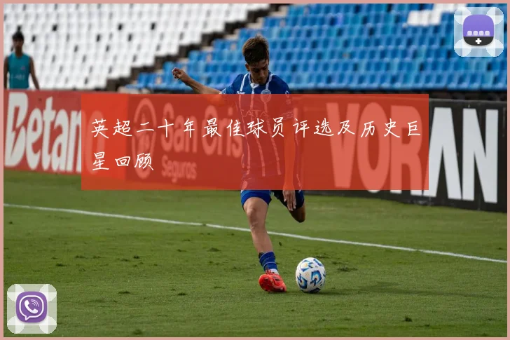 英超二十年最佳球员评选及历史巨星回顾